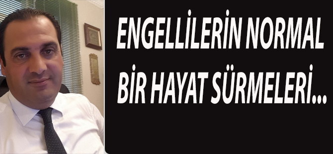 ENGELLİLERİN NORMAL BİR HAYAT SÜRMELERİ...