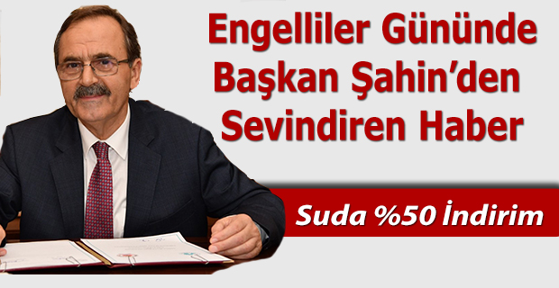 Başkan Şahin'den Engellilere yüzde 50 indirim!