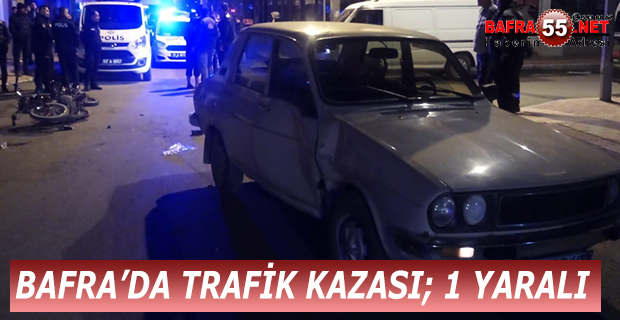 BAFRA’DA TRAFİK KAZASI; 1 YARALI