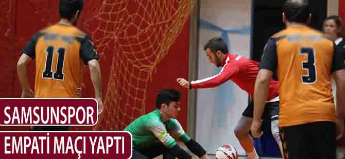 SAMSUNSPOR EMPATİ MAÇI YAPTI