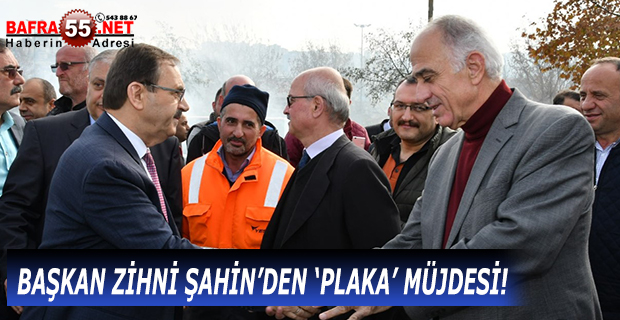 BAŞKAN ZİHNİ ŞAHİN’DEN ‘PLAKA’ MÜJDESİ!