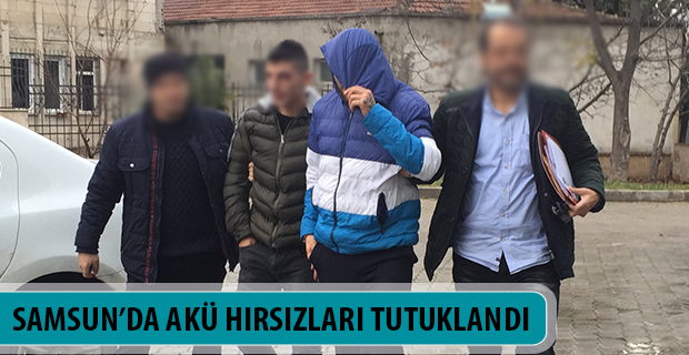 SAMSUN’DA AKÜ HIRSIZLARI TUTUKLANDI