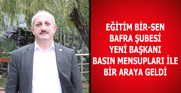 EĞİTİM BİR-SEN BAFRA ŞUBESİ YENİ BAŞKANI BASIN MENSUPLARI İLE BİR ARAYA GELDİ