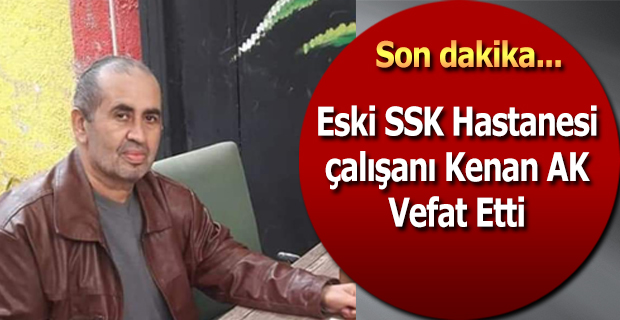 Eski SSK Çalışanı Kanan AK Vefat Etti