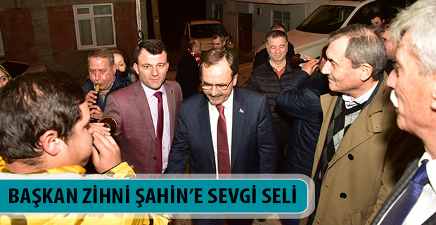 BAŞKAN ZİHNİ ŞAHİN’E SEVGİ SELİ