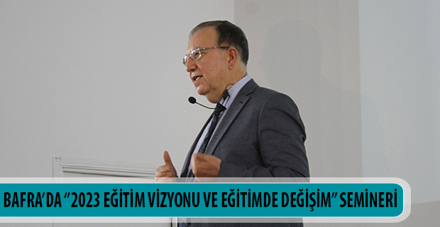 BAFRA’DA ‘’2023 EĞİTİM VİZYONU VE EĞİTİMDE DEĞİŞİM’’ SEMİNERİ