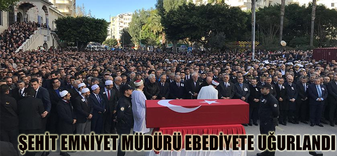 ŞEHİT EMNİYET MÜDÜRÜ EBEDİYETE UĞURLANDI