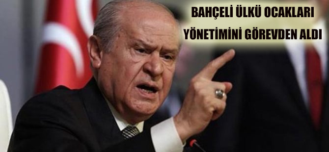 Bahçeli Ülkü Ocakları Yönetimini Görevden Aldı