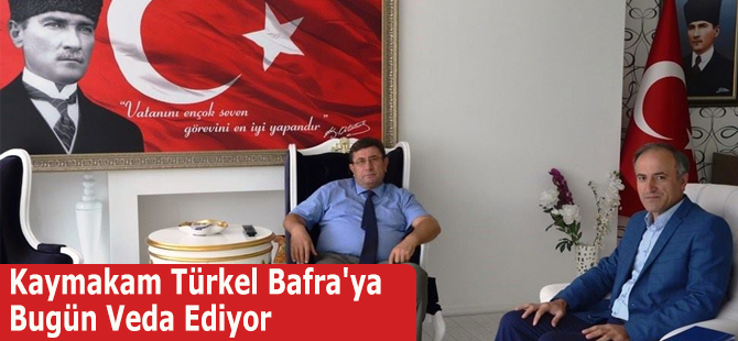 Kaymakam Türkel Bafra'ya Bugün Veda Ediyor