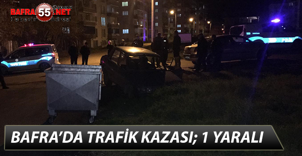 BAFRA’DA TRAFİK KAZASI; 1 YARALI