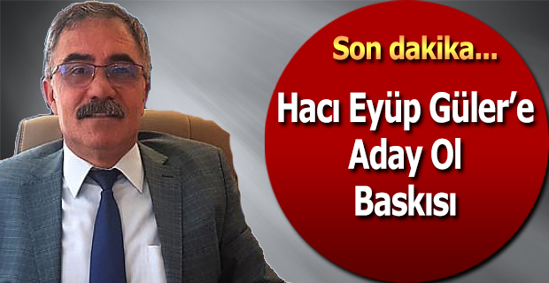 Odalardan Hacı Eyüp Güler'e Aday ol Baskısı