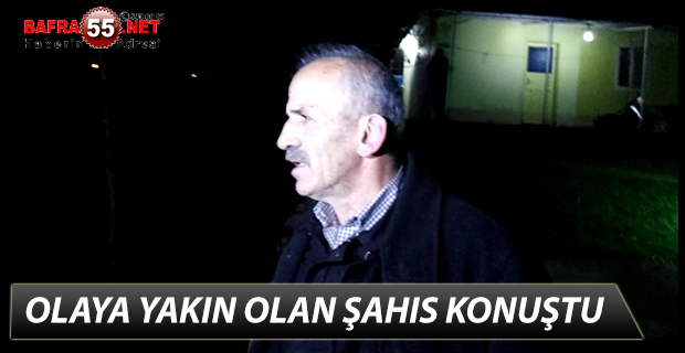 OLAYA YAKIN OLAN ŞAHIS KONUŞTU