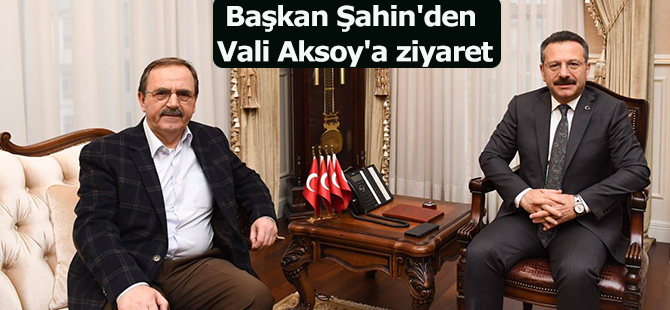 Başkan Şahin'den Vali Aksoy'a ziyaret