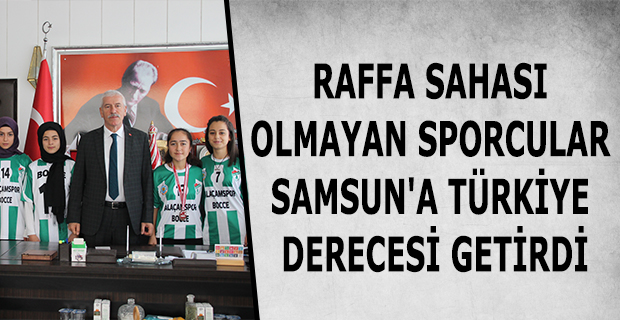 RAFFA SAHASI OLMAYAN SPORCULAR SAMSUN'A TÜRKİYE DERECESİ GETİRDİ