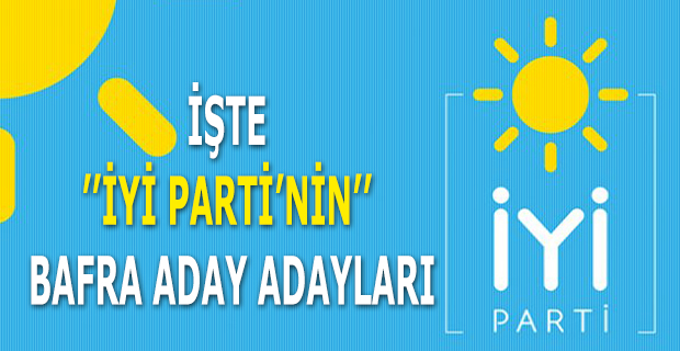 İŞTE  ’’İYİ PARTİ’NİN’’ BAFRA ADAY ADAYLARI