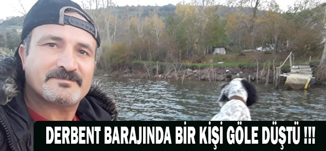 DERBENT BARAJINDA BİR KİŞİ GÖLE DÜŞTÜ !!!