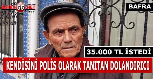 KENDİSİNİ POLİS OLARAK TANITAN DOLANDIRICI 35.000 TL İSTEDİ !!!