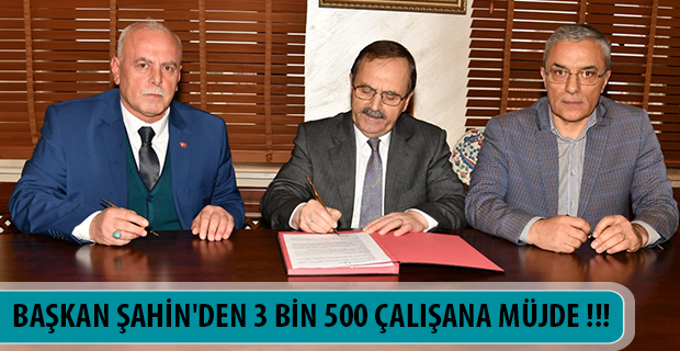 BAŞKAN ŞAHİN'DEN 3 BİN 500 ÇALIŞANA MÜJDE !!!