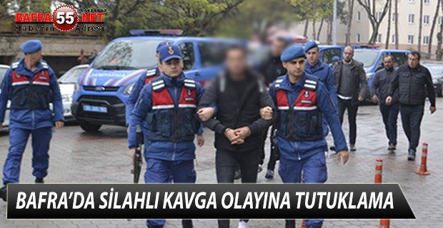 BAFRA’DA SİLAHLI KAVGA OLAYINA TUTUKLAMA