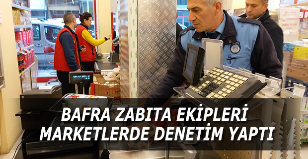 BAFRA ZABITA EKİPLERİ MARKETLERDE DENETİM YAPTI