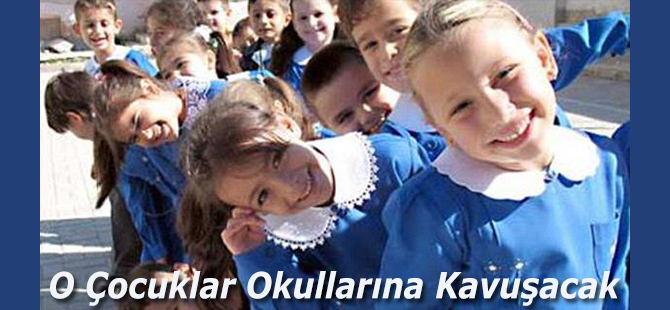 O Çocuklar Okullarına Kavuşacak