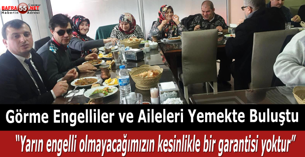 Görme Engelliler ve Aileleri Yemekte Buluştu