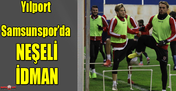 Yılport Samsunspor’da Neşeli İdman