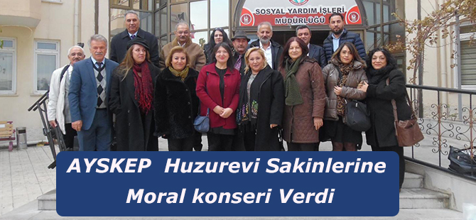 AYSKEP  Huzurevi Sakinlerine Moral konseri Verdi