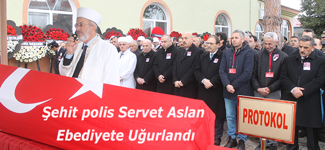 Şehit polis Servet Aslan Ebediyete Uğurlandı