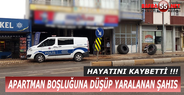 APARTMAN BOŞLUĞUNA DÜŞÜP YARALANAN ŞAHIS HAYATINI KAYBETTİ !!!