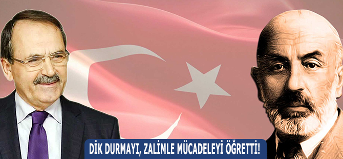 DİK DURMAYI, ZALİMLE MÜCADELEYİ ÖĞRETTİ!