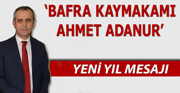 BAFRA KAYMAKAMI AHMET ADANUR  “YENİ YIL” MESAJI