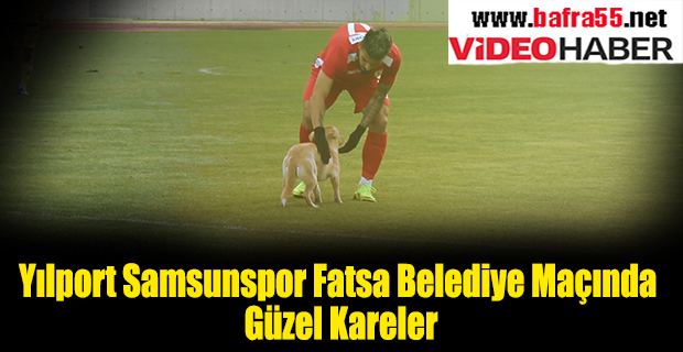 Yılport Samsunspor Fatsa Belediye Maçında Güzel Kareler