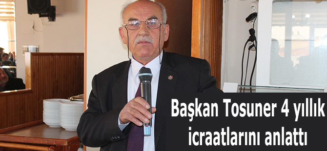 Başkan Tosuner 4 yıllık icraatlarını anlattı