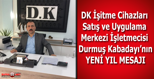 DK İşitme Cihazları Satış ve Uygulama Merkezi İşletmecisi Kabadayı'nın yeni yıl mesajı