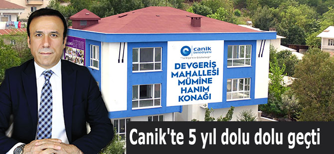 Canik'te 5 yıl dolu dolu geçti