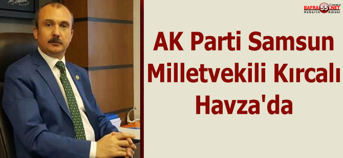 AK Parti Samsun Milletvekili Kırcalı Havza'da