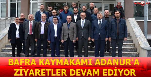 BAFRA KAYMAKAMI ADANUR'A ZİYARETLER DEVAM EDİYOR