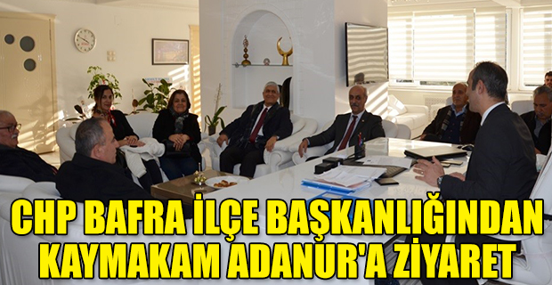 CHP BAFRA İLÇE BAŞKANLIĞINDAN KAYMAKAM ADANUR'A ZİYARET