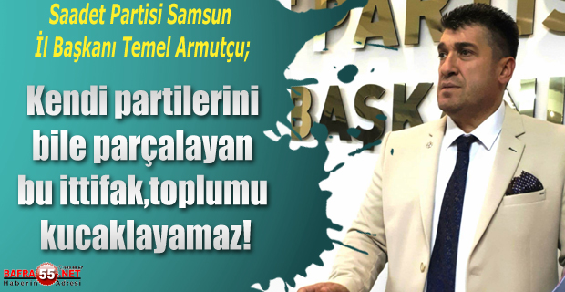 Saadet Partisi Samsun İl Başkanı Armutçu; "Görevden Almalar Demokratik Kurallarla Bağdaşmıyor"