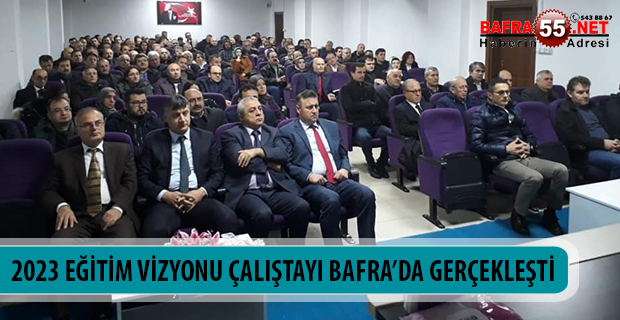 2023 EĞİTİM VİZYONU ÇALIŞTAYI BAFRA’DA GERÇEKLEŞTİ