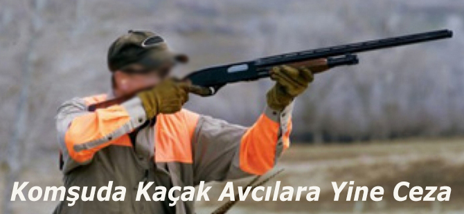 Komşuda Kaçak Avcılara Yine Ceza