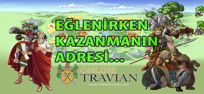 EĞLENİRKEN KAZANMANIN ADRESİ ONLİNE TRAVİAN