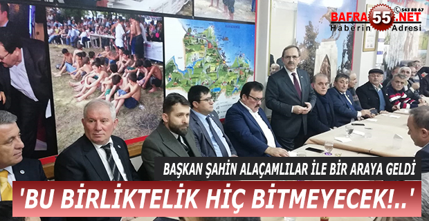 BAŞKAN ŞAHİN ALAÇAMLILAR İLE BİR ARAYA GELDİ