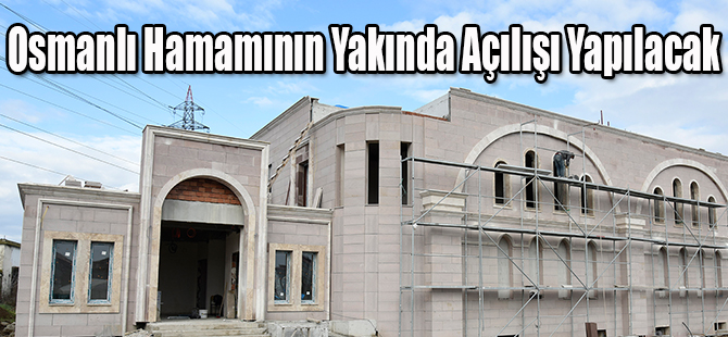 Osmanlı Hamamının Yakında Açılışı Yapılacak