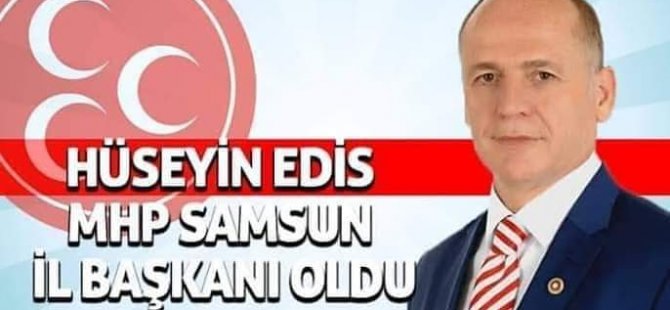 HÜSEYİN EDİS MHP SAMSUN İL BAŞKANI OLDU