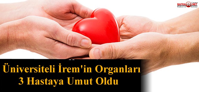 SAMSUN'DA İREM KOZAN'IN ORGANLARI UMUT OLDU