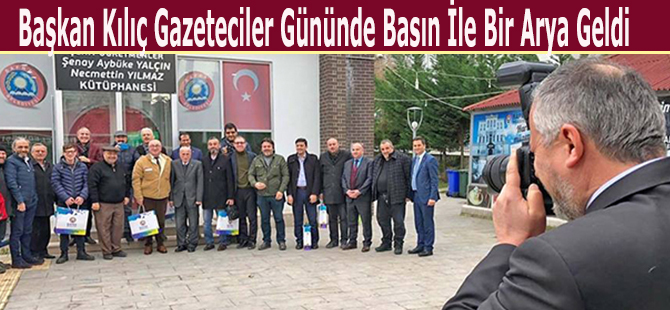 Başkan Kılıç Gazeteciler Gününde Basın İle Bir Arya Geldi