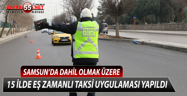 15 İLDE EŞ ZAMANLI ''TAKSİ UYGULAMASI'' YAPILDI