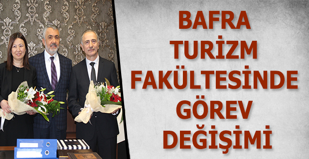 BAFRA TURİZM FAKÜLTESİNDE GÖREV DEĞİŞİMİ